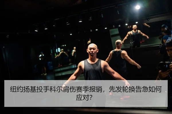 纽约扬基投手科尔肩伤赛季报销，先发轮换告急如何应对？